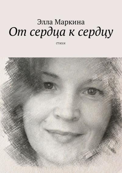 Книга От сердца к сердцу. Стихи (Элла Маркина)